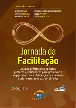 Jornada da Facilitação - um guia prático para agilistas, gestores e educadores para promover o engajamento e a colaboração das pessoas e criar resultados extraordinários.