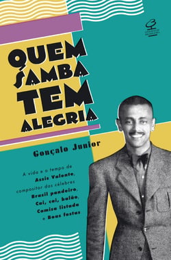 Quem samba tem alegria - A vida e o tempo de Assis Valente, compositor das célebres Brasil pandeiro, Cai, cai, balão, Camisa listada e Boas festas