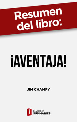 Resumen del libro "¡Aventaja!" de Jim Champy - Cómo ver lo que nuestra competencia ignora y construir un modelo de negocio altamente rentable