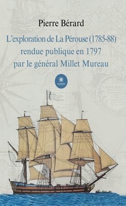 L’exploration de La Pérouse (1785-88) - rendue publique en 1797 par le général Millet Mureau