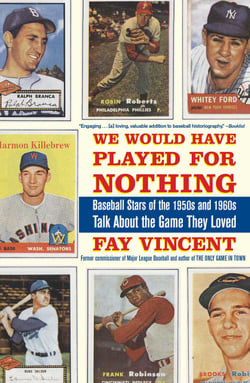 We Would Have Played for Nothing - Baseball Stars of the 1950s and 1960s Talk About the Game They Loved