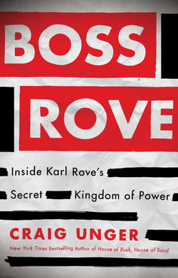 Boss Rove - Inside Karl Rove's Secret Kingdom of Power
