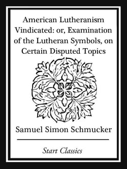 American Lutheranism Vindicated - or, Examination of the Lutheran Symbols, on Certain Disputed Topics