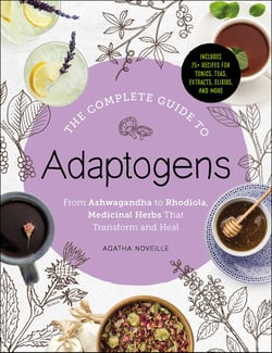 The Complete Guide to Adaptogens - From Ashwagandha to Rhodiola, Medicinal Herbs That Transform and Heal