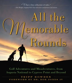 All the Memorable Rounds - Golf Adventures and Misadventures, from Augusta National to Cypress Point and Beyond