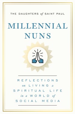 Millennial Nuns - Reflections on Living a Spiritual Life in a World of Social Media