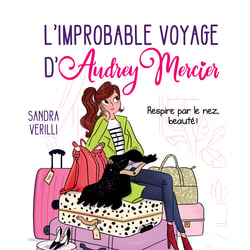 L'improbable voyage d'Audrey Mercier : Tome 1 - Respire par le nez, beauté!