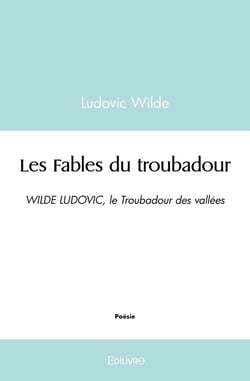 Les Fables du troubadour : WILDE LUDOVIC, le Troubadour des vallées