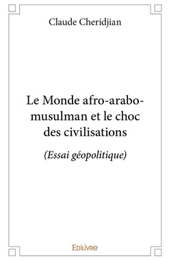 Le Monde afro-arabo-musulman et le choc des civilisations : (Essai géopolitique)