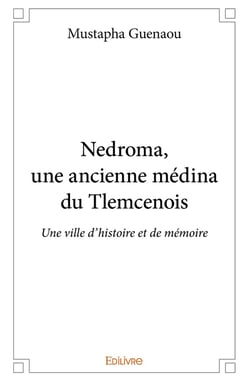 Nedroma, une ancienne médina du Tlemcenois : Une ville d'histoire et de mémoire