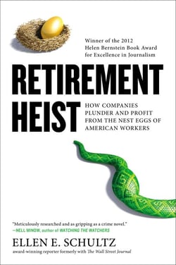Retirement Heist - How Companies Plunder and Profit from the Nest Eggs of American Workers