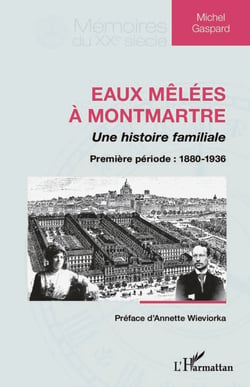 Eaux mêlées à Montmartre - Une histoire familiale - Première période : 1880-1936
