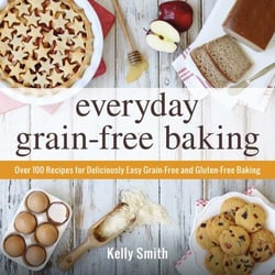 Everyday Grain-Free Baking - Over 100 Recipes for Deliciously Easy Grain-Free and Gluten-Free Baking