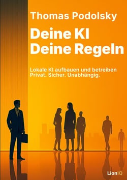 Deine KI. Deine Regeln. - Lokale KI aufbauen und betreiben - privat, sicher, unabhängig.