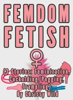 Femdom Fetish Collection (3 Stories: Feminization, Cuckolding/Pegging, Trampling)