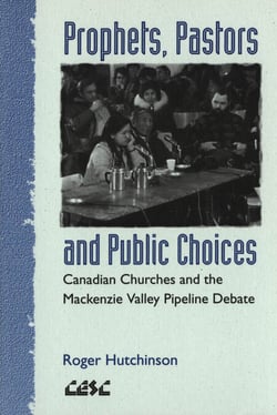 Prophets, Pastors and Public Choices - Canadian Churches and the Mackenzie Valley Pipeline Debate