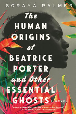 The Human Origins of Beatrice Porter and Other Essential Ghosts - A Novel