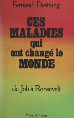 Ces maladies qui ont changé le monde - De Job à Roosevelt