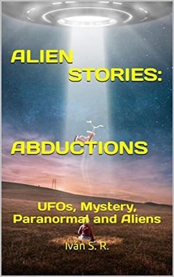 Alien Stories: Abductions: UFOs, Mystery, Paranormal and Aliens