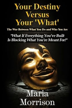 Your Destiny Versus Your 'What' - Maria Morrison's Deep Thoughts