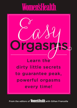 Women's Health Easy Orgasms - Learn the Dirty Little Secrets to Guarantee Peak, Powerful Orgasms Every Time!