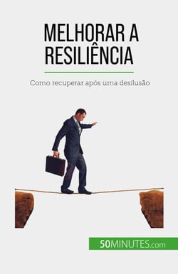 Melhorar a resiliência - Como recuperar após uma desilusão