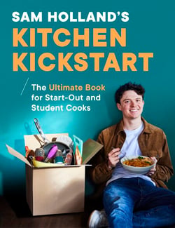 Sam Holland’s Kitchen Kickstart - Delicious, Simple, Budget-Friendly Recipes For Beginner and Student Cooks