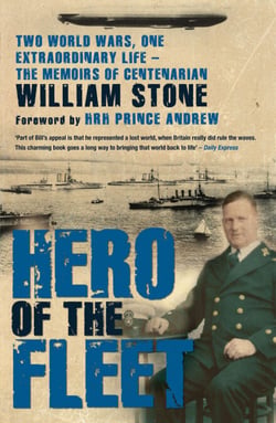 Hero of the Fleet - Two World Wars, One Extraordinary Life - The Memoirs of Centenarian William Stone