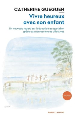 Vivre heureux avec son enfant - Un nouveau regard sur l'éducation au quotidien grâce aux neurosciences affectives