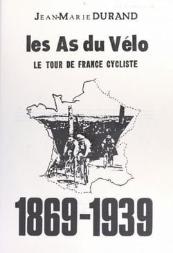 Les as du vélo - Le Tour de France cycliste, 1869-1939