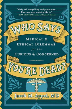 Who Says You're Dead? - Medical &amp; Ethical Dilemmas for the Curious &amp; Concerned