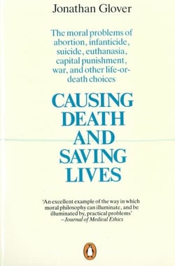 Causing Death and Saving Lives - The Moral Problems of Abortion, Infanticide, Suicide, Euthanasia, Capital Punishment, War and Other Life-or-death Choices