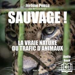 Sauvage - Mon combat pour en finir avec le trafic d’animaux