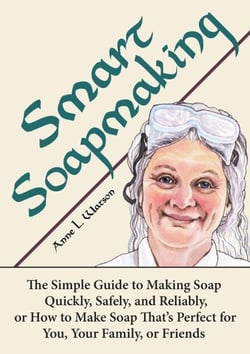 Smart Soapmaking: The Simple Guide to Making Soap Quickly, Safely, and Reliably, or How to Make Soap That's Perfect for You, Your Family, or Friends - Smart Soap Making, #1