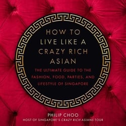 How to Live Like a Crazy Rich Asian - The Ultimate Guide to the Fashion, Food, Parties, and Lifestyle of Singapore