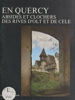 En Quercy : absides et clochers des rives d'Olt et de Célé - Espagnac, Marcilhac, St-Pierre Toirac