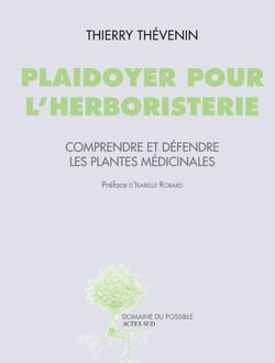 Plaidoyer pour l'herboristerie - Comprendre et défendre les plantes médicinales