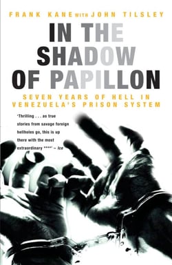 In the Shadow of Papillon - Seven Years of Hell in Venezuela's Prison System