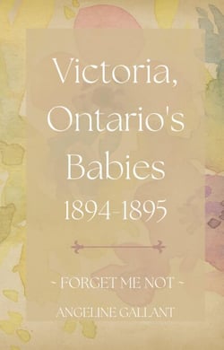 Victoria, Ontario's Babies 1894 - 1895 - FORGET ME NOT