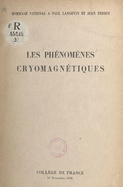 Les phénomènes cryomagnétiques - Hommage national à Paul Langevin et Jean Perrin
