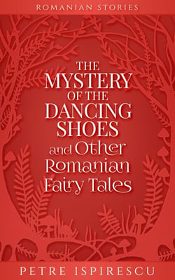 The Mystery of the Dancing Shoes and Other Romanian Fairy Tales - Romanian Stories