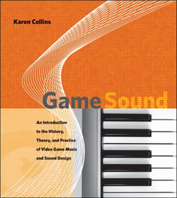 Game Sound - An Introduction to the History, Theory, and Practice of Video Game Music and Sound Design
