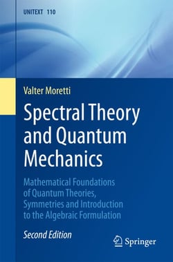 Spectral Theory and Quantum Mechanics - Mathematical Foundations of Quantum Theories, Symmetries and Introduction to the Algebraic Formulation
