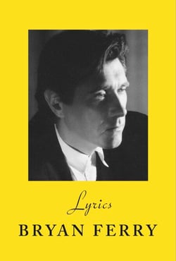 Lyrics - The definitive collection of the Roxy Music frontman’s iconic lyrics
