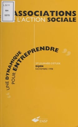 Les associations dans l'action sociale : une dynamique pour entreprendre - Actes des 2es Journées d'étude, Dijon, les 5 et 6 novembre 1998