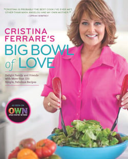 Cristina Ferrare's Big Bowl of Love - Delight Family and Friends with More than 150 Simple, Fabulous Recipes