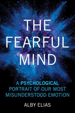 The Fearful Mind - A Psychological Portrait of Our Most Misunderstood Emotion