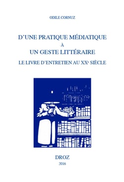 D'une pratique médiatique à un geste littéraire - Le livre d'entretien au XXe siècle