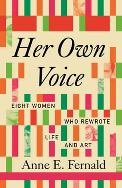 Her Own Voice - Eight Women Who Rewrote Life and Art