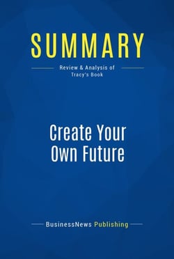 Summary: Create Your Own Future - Review and Analysis of Tracy's Book